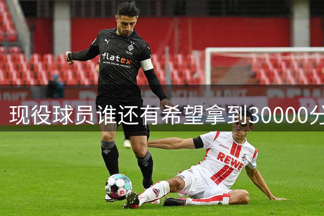 现役球员谁还有希望拿到30000分？哈登板上钉钉，库里至少还需两年