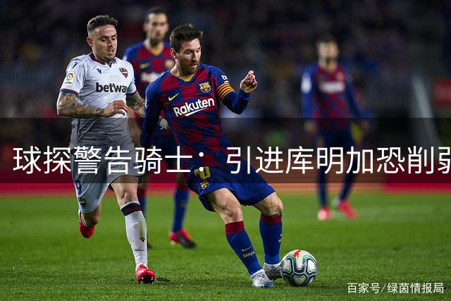球探警告骑士：引进库明加恐削弱球队实力