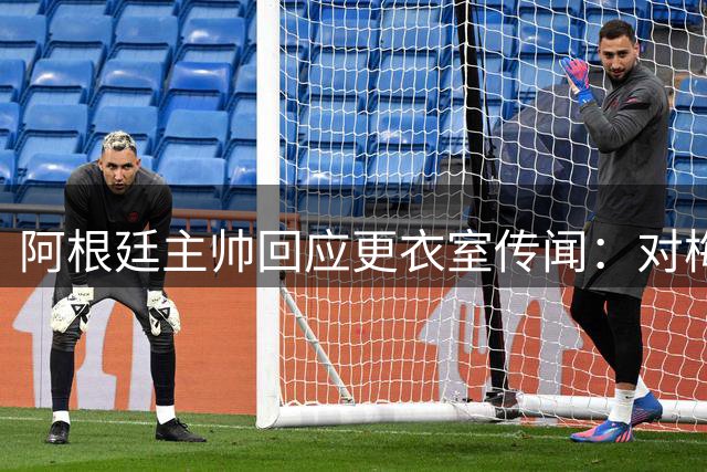 阿根廷主帅回应更衣室传闻：对梅西演讲内容毫不知情