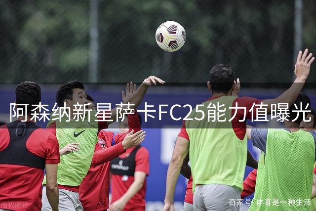 阿森纳新星萨卡FC25能力值曝光 盘带88分领衔多项数据提升