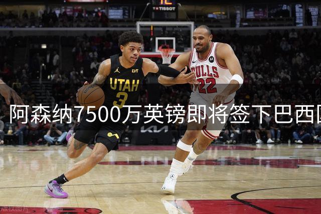 阿森纳7500万英镑即将签下巴西国脚吉马良斯